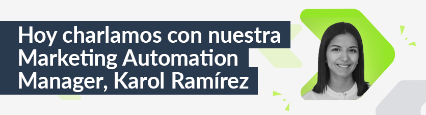 Hoy charlamos con... Karol Ramírez, Marketing Automation Manager