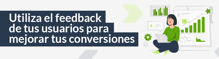 Utiliza el feedback de tus usuarios para mejorar tus conversiones