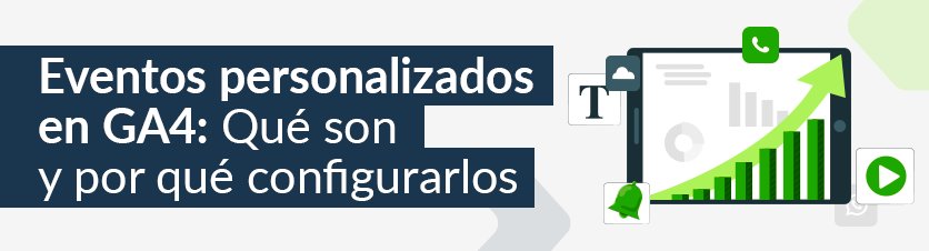 Eventos personalizados en GA4: Qué son y Por qué configurarlos