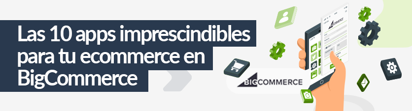 Las 10 apps imprescindibles para tu ecommerce en BigCommerce