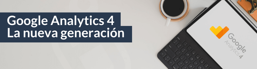 Google Analytics 4. La nueva generación