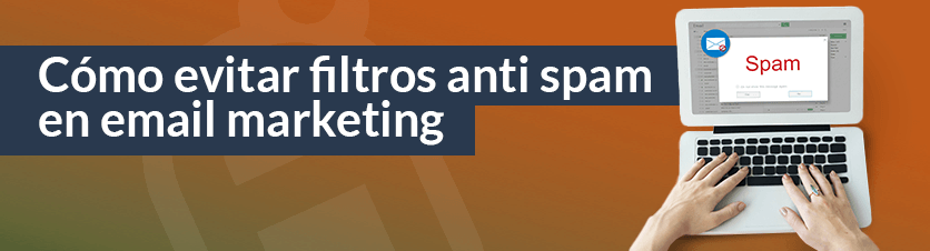 Cómo evitar los filtros antispam en Email Marketing