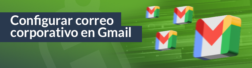 Cómo configurar correo corporativo en Gmail