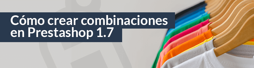 Cómo crear combinaciones en Prestashop 1.7