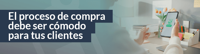 El proceso de compra online está hecho para ser cómodo, no se lo pongamos difícil a los clientes