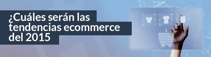 Conoce las tendencias eCommerce 2015